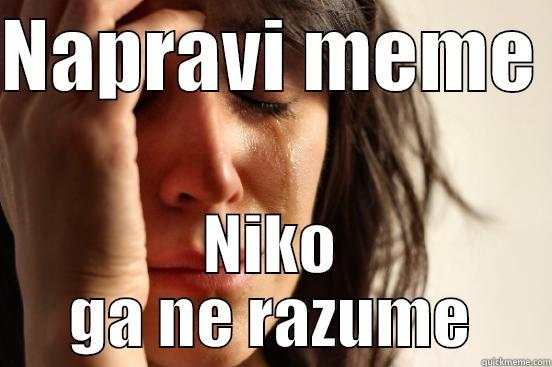 NAPRAVI MEME  NIKO GA NE RAZUME First World Problems