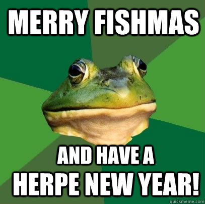 Merry Fishmas  Herpe New Year! and have a  Foul Bachelor Frog