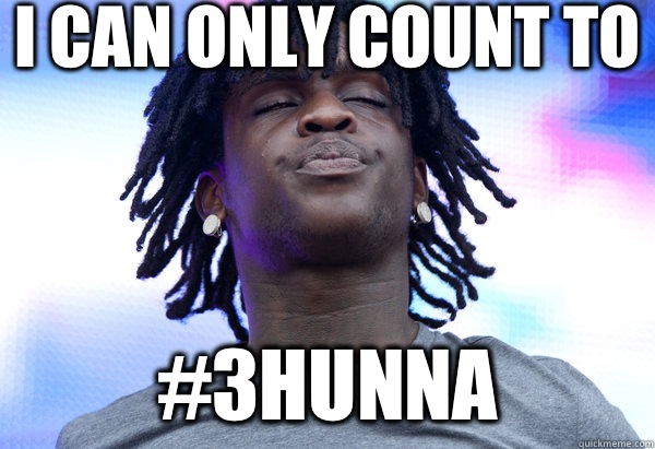I can only count to #3hunna  Chief Keef