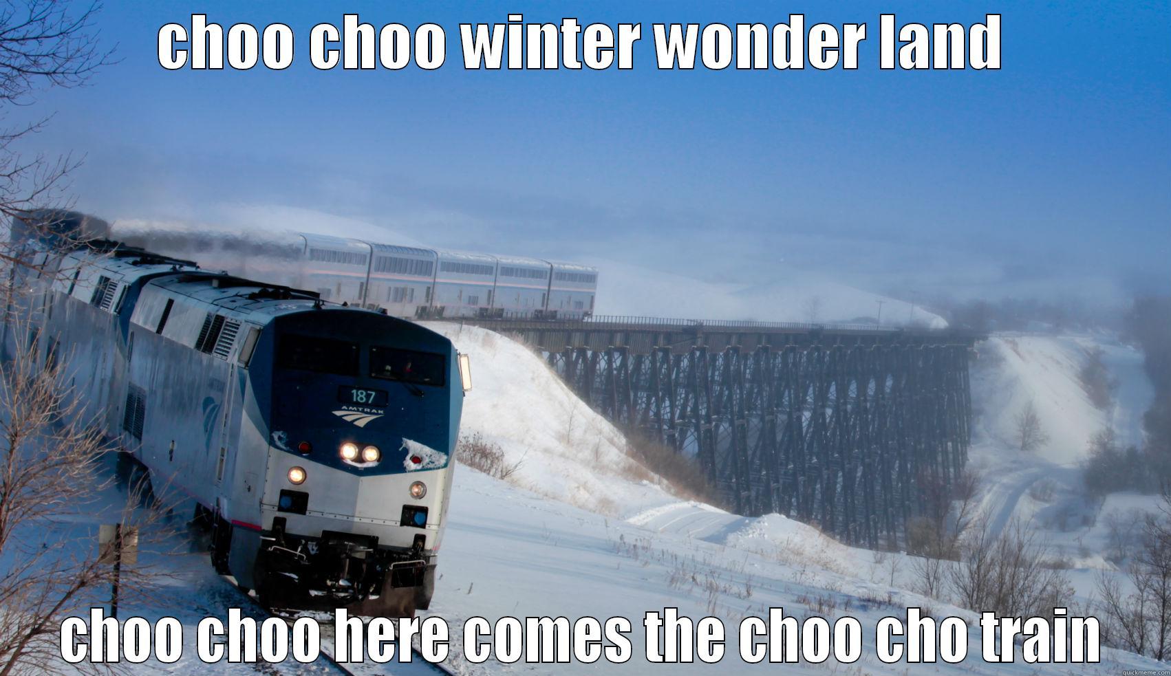 CHOO CHOO WINTER WONDER LAND CHOO CHOO HERE COMES THE CHOO CHO TRAIN The Most Interesting Man In The World