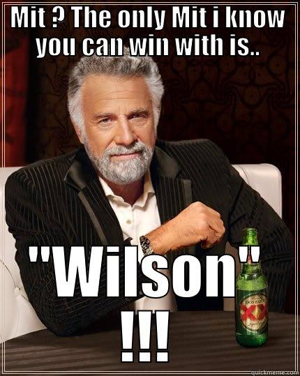 Mit who? - MIT ? THE ONLY MIT I KNOW YOU CAN WIN WITH IS.. 