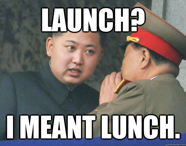 Launch? I meant lunch.  Hungry Kim Jong Un