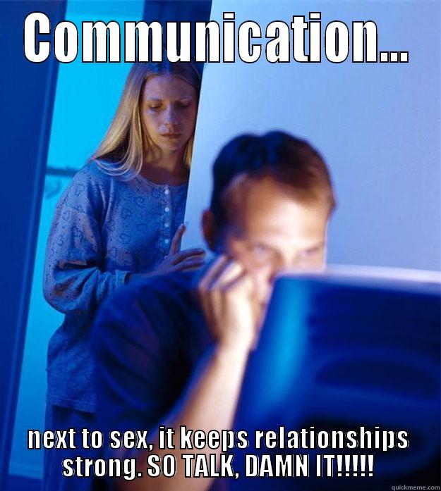COMMUNICATION... NEXT TO SEX, IT KEEPS RELATIONSHIPS STRONG. SO TALK, DAMN IT!!!!! Redditors Wife