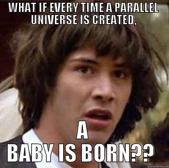 DEUS EX MACHINA - WHAT IF EVERY TIME A PARALLEL UNIVERSE IS CREATED, A BABY IS BORN??  conspiracy keanu