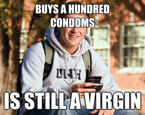 buys a hundred
condoms is still a virgin  College Freshman