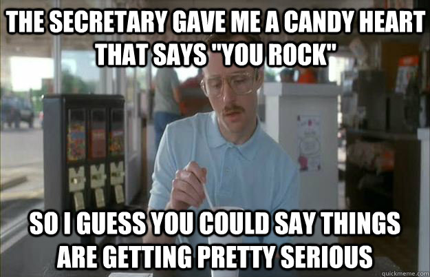 the secretary gave me a candy heart that says 