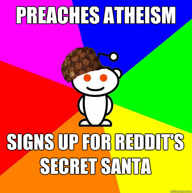 Preaches Atheism Signs up for Reddit's Secret Santa  Scumbag Redditor
