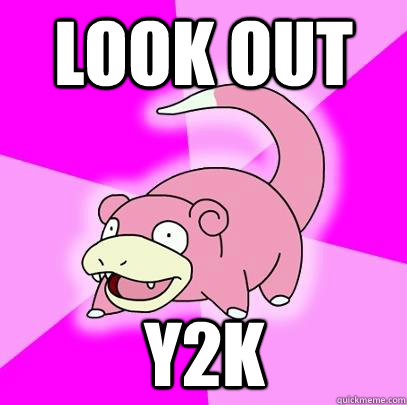 Look out y2k  - Look out y2k   Slowpoke