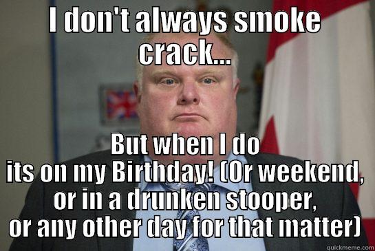 I DON'T ALWAYS SMOKE CRACK... BUT WHEN I DO ITS ON MY BIRTHDAY! (OR WEEKEND, OR IN A DRUNKEN STOOPER, OR ANY OTHER DAY FOR THAT MATTER) Misc