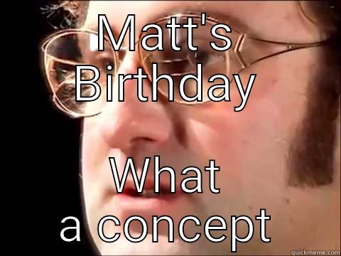MATT'S BIRTHDAY WHAT A CONCEPT Misc