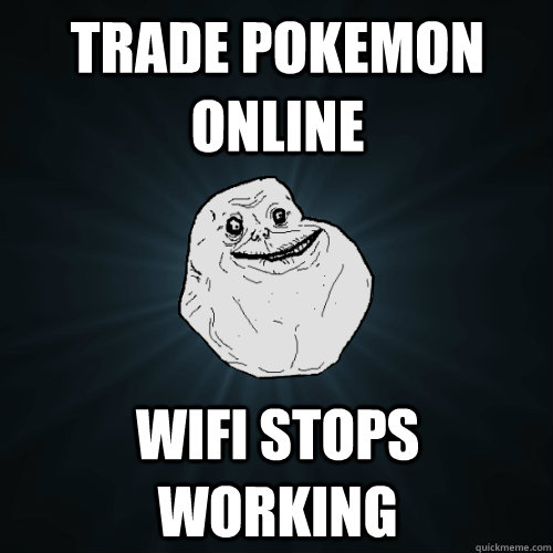 trade pokemon online wifi stops working  Forever Alone