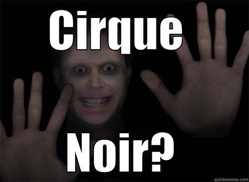 CIRQUE  NOIR? Misc