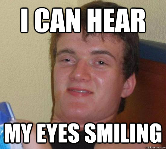 i can hear my eyes smiling - i can hear my eyes smiling  Really High Guy