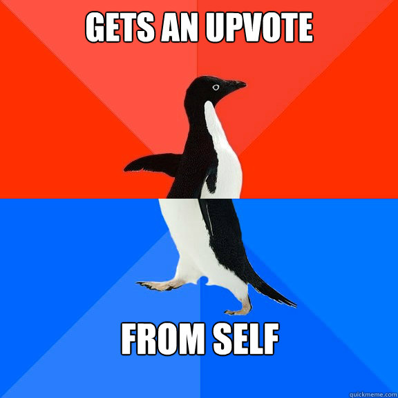 gets an upvote from self  Socially Awesome Awkward Penguin