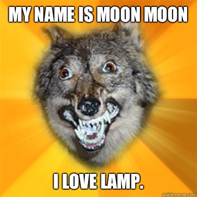 My name is MOON MOON I love LAMP.  Retarded Wolf