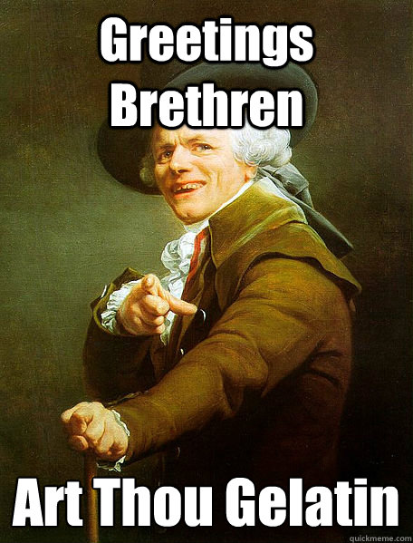 Greetings Brethren  Art Thou Gelatin    Joseph Decreaux