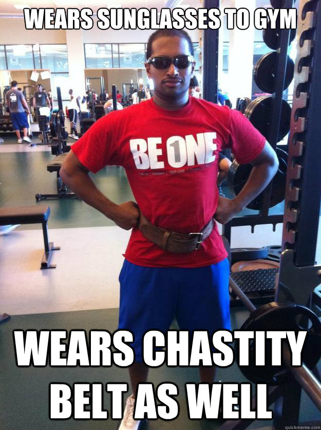 Wears sunglasses to gym wears chastity belt as well  