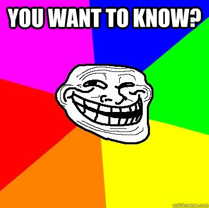 you want to know?   Troll Face