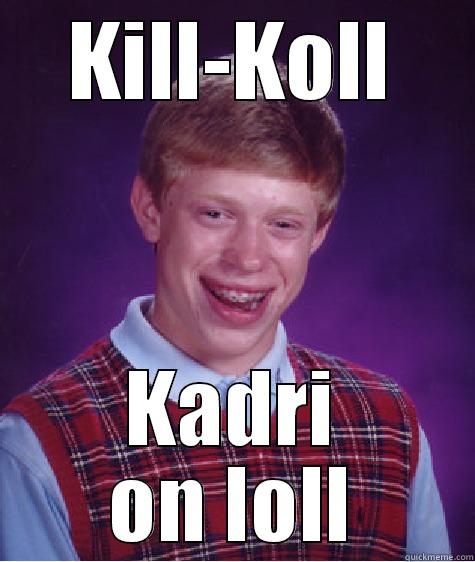 KILL-KOLL KADRI ON LOLL Bad Luck Brian