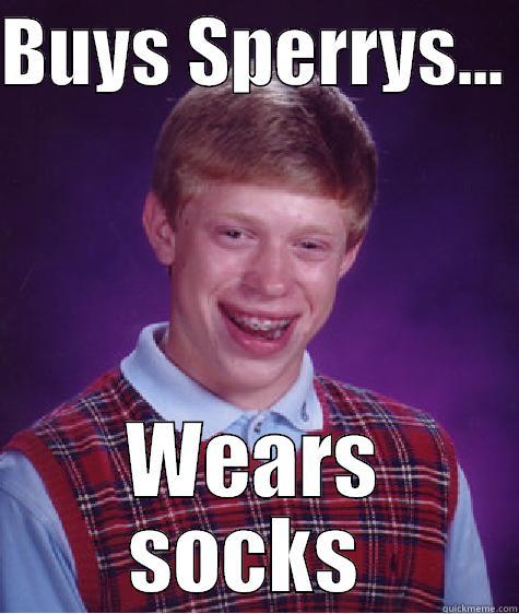 preppy  - BUYS SPERRYS...  WEARS SOCKS  Bad Luck Brian