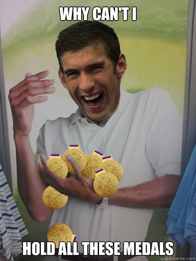 Why can't i hold all these medals - Why can't i hold all these medals  Michael Phelps Limes Guy