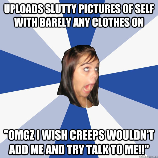 Uploads slutty pictures of self with barely any clothes on 