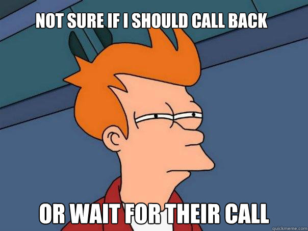 Not sure if I should call back Or wait for their call   Futurama Fry