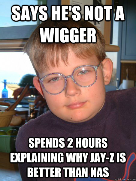 Says he's not a wigger spends 2 hours explaining why jay-z is better than nas - Says he's not a wigger spends 2 hours explaining why jay-z is better than nas  mnbvcxz