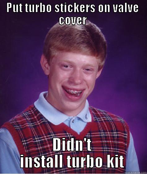 PUT TURBO STICKERS ON VALVE COVER DIDN'T INSTALL TURBO KIT Bad Luck Brian