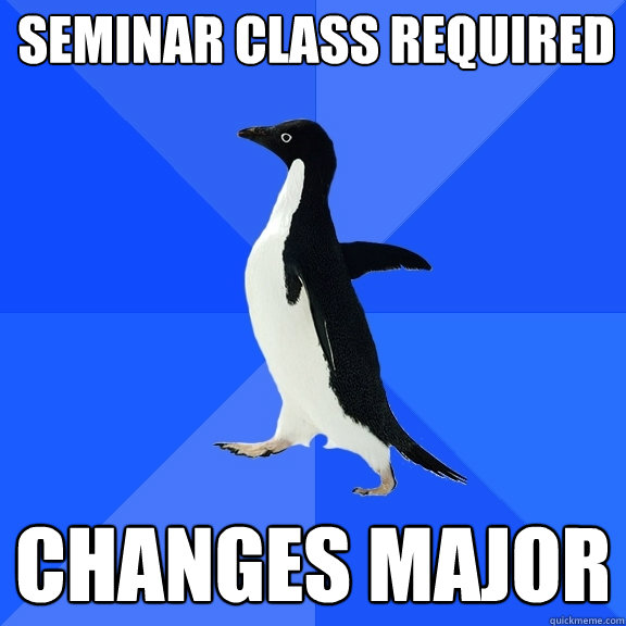 Seminar class required changes major  Socially Awkward Penguin