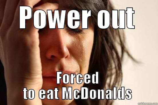 POWER OUT FORCED TO EAT MCDONALDS First World Problems