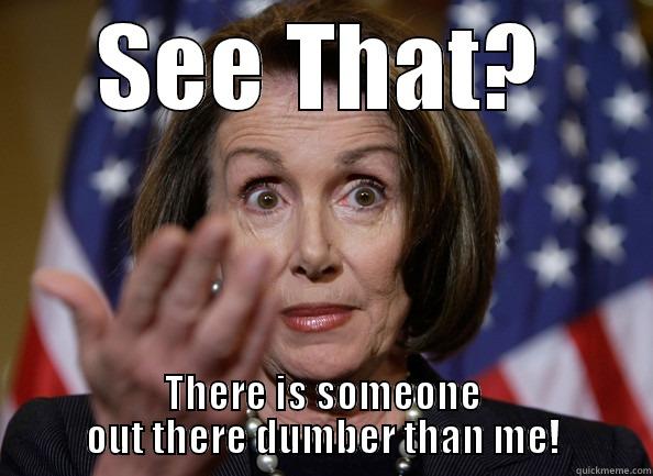 SEE THAT? THERE IS SOMEONE OUT THERE DUMBER THAN ME! Misc