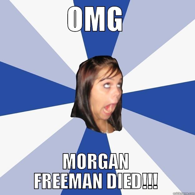 OMG MORGAN FREEMAN DIED!!! Annoying Facebook Girl