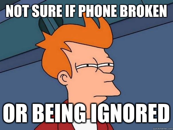Not sure if phone broken Or being ignored  Futurama Fry