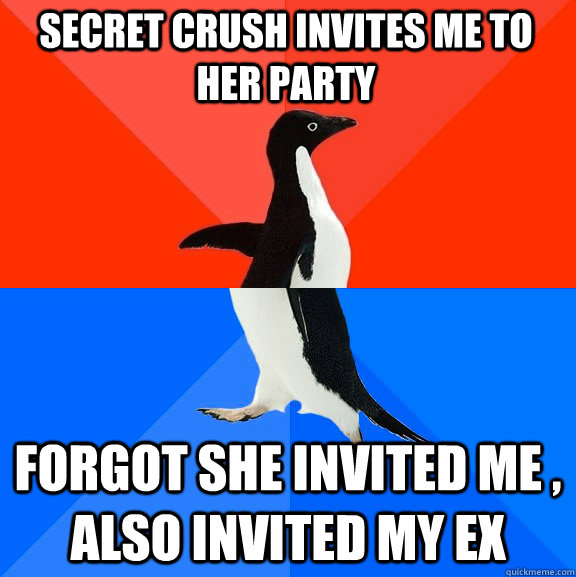 secret crush invites me to her party forgot she invited me , also invited my ex  Socially Awesome Awkward Penguin
