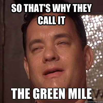 So that's why they call it the green mile - So that's why they call it the green mile  Tom Danks