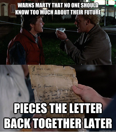 warns marty that no one should 
know too much about their future

 pieces the letter back together later - warns marty that no one should 
know too much about their future

 pieces the letter back together later  Scumbag Doc Brown