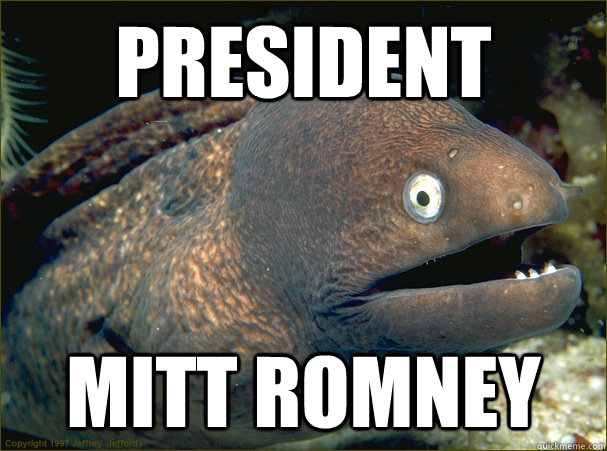 President mitt Romney - President mitt Romney  Bad Joke Eel