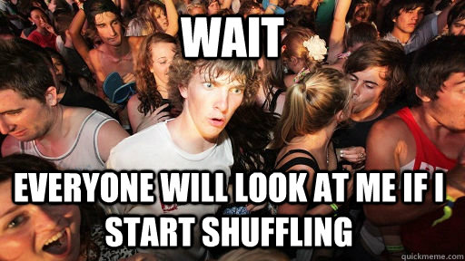 Wait Everyone will look at me if i start shuffling  Sudden Clarity Clarence