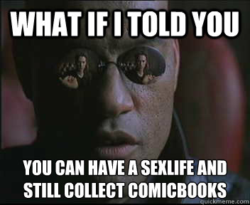 What if I told you you can have a sexlife and still collect comicbooks  Morpheus SC