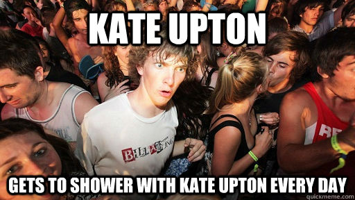 Kate Upton gets to shower with Kate Upton every day - Kate Upton gets to shower with Kate Upton every day  Sudden Clarity Clarence