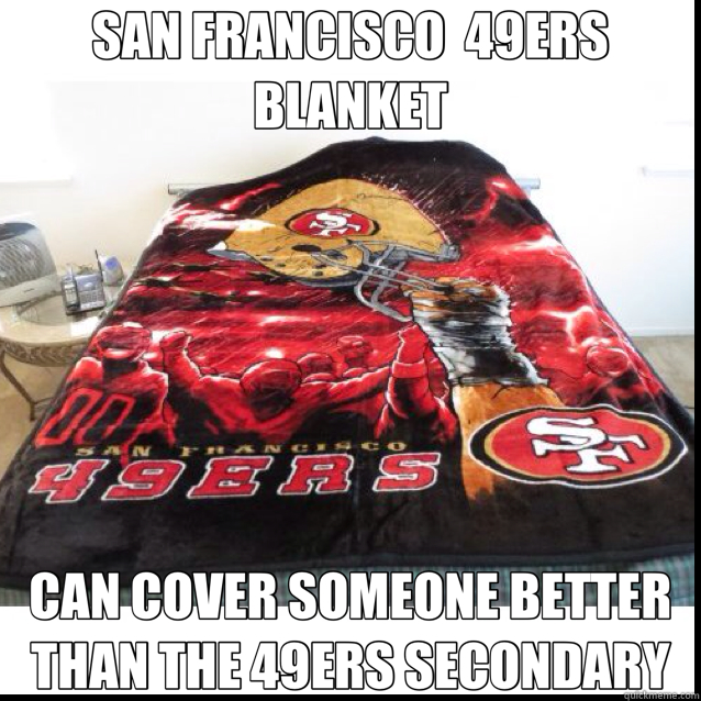 SAN FRANCISCO  49ERS BLANKET CAN COVER SOMEONE BETTER THAN THE 49ERS SECONDARY  49ers