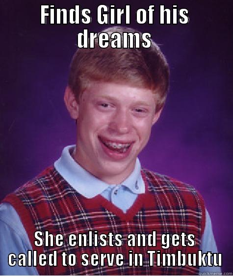 FINDS GIRL OF HIS DREAMS SHE ENLISTS AND GETS CALLED TO SERVE IN TIMBUKTU Bad Luck Brian