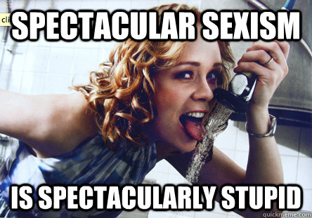 Spectacular Sexism is Spectacularly stupid  