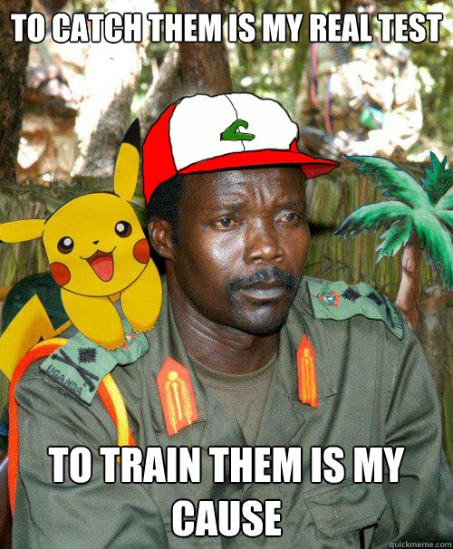 To catch them is my real test To train them is my cause  Kony