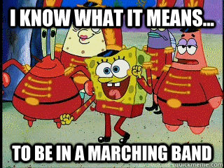 I know what it means... to be in a marching band  spongebob band geeks