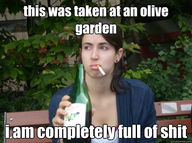 this was taken at an olive garden i am completely full of shit  Study Abroad Bitch