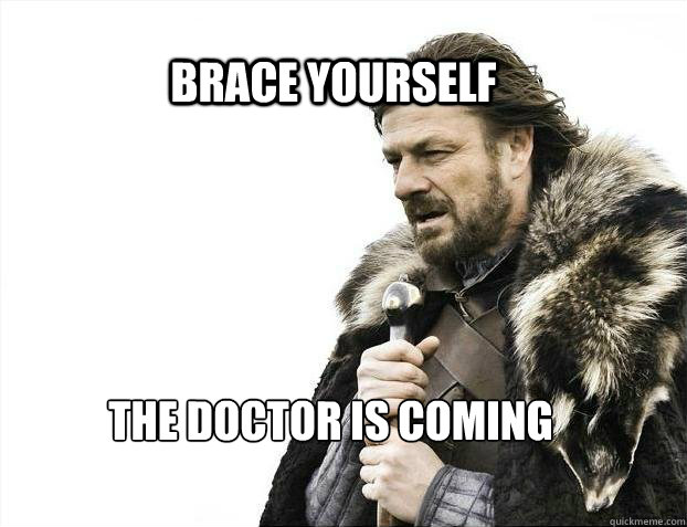 BRACE YOURSELF the doctor is coming  BRACE YOURSELF TIMELINE POSTS