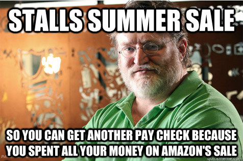 stalls summer sale so you can get another pay check because you spent all your money on amazon's sale  Good Guy Gabe