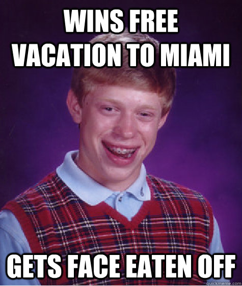 wins free vacation to miami gets face eaten off  Bad Luck Brian